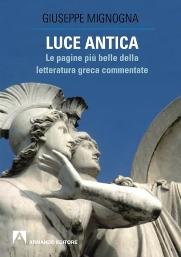 Luce antica. Le pagine più belle della letteratura greca commentate (Italian Edition)