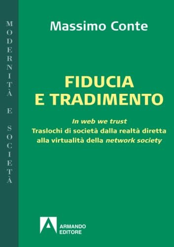 Fiducia e tradimento. In web we trust. Traslochi di società dalla realtà diretta alla virtualità della network society (Italian Edition)