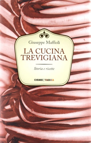 La cucina trevigiana. Storie e ricette