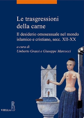Le trasgressioni della carne Il desiderio omosessuale nel mondo islamico e cristiano, secc. XII-XX