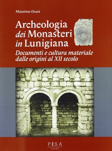 Archeologia dei monasteri in Lunigiana documenti e cultura materiale dalle origini al XII secolo