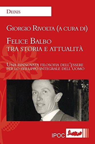 Felice Balbo tra storia e attualità una rinnovata filosofia dell'essere per lo sviluppo integrale dell'uomo