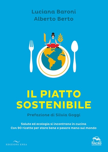 Il piatto sostenibile. Salute ed ecologia si incontrano in cucina. Con 90 ricette per stare bene e pesare meno sul mondo. Ediz. a colori