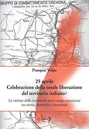 25 aprile: celebrazione della totale liberazione del territorio italiano? : le vittime delle incursioni aeree anglo-americane tra storia, memoria e rimozione