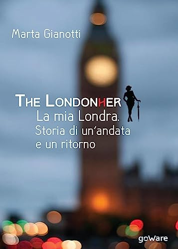 The LondonHer. La mia Londra. Storia di un'andata e un ritorno