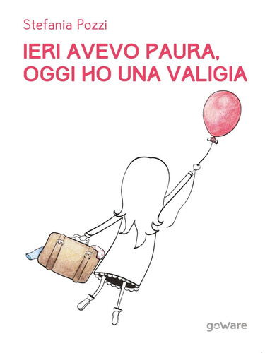 Ieri avevo paura, oggi ho una valigia. Panico e viaggi: un percorso di rinascita attraverso le proprie passioni (Italian Edition)
