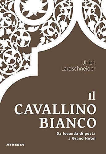 Il Cavallino Bianco da locanda della posta a Grand Hotel : culla dell'ospitalità gardenese