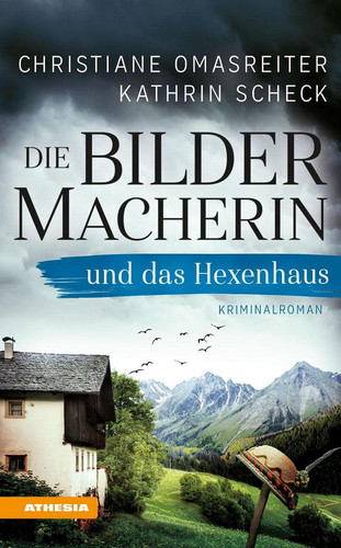 Die Bildermacherin und das Hexenhaus Kriminalroman aus den Alpen