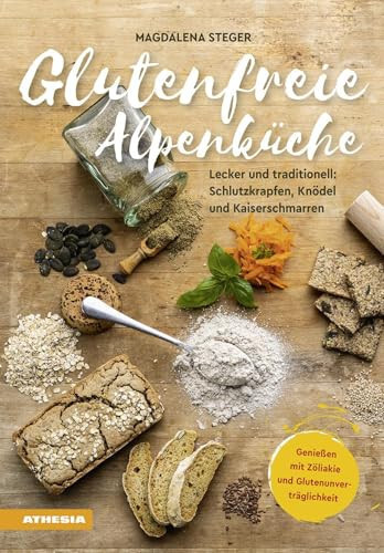 Glutenfreie Alpenküche lecker und traditionell: Schlutzkrapfen, Knödel und Kaiserschmarren : genießen mit Zöliakie und Glutenunverträglichkeit