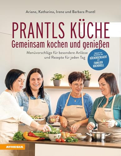 Prantls Küche: Gemeinsam kochen und genießen Menüvorschläge für besondere Anlässe und Rezepte für jeden Tag