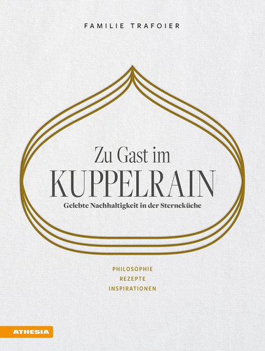 Zu Gast im Kuppelrain: Gelebte Nachhaltigkeit in der Sterneküche Philosophie, Rezepte, Inspirationen