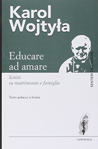 Educare ad amare. Scritti su matrimonio e famiglia. Testo polacco a fronte