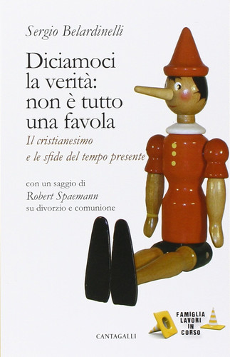 Diciamoci la Verità: non è Tutto una Favola. Il Cristianesimo e le Sfide del Tempo Presente