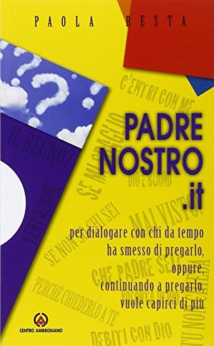 Padrenostro.it. Per dialogare con chi da tempo ha smesso di pregarlo, oppure, continuando a pregarlo, vuole capirci di più