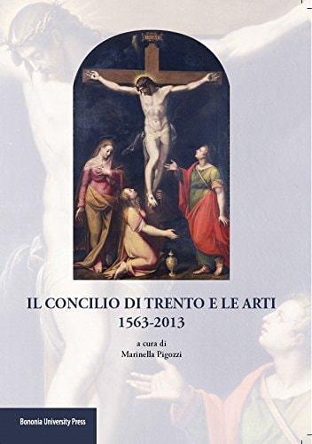 Il Concilio di Trento e le arti 1563- 2013 : atti del convegno, Bologna, 10 dicembre 2013