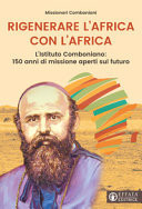Rigenerare l'Africa con l'Africa The Combonian Missionaries: 150 years of mission looking to the future