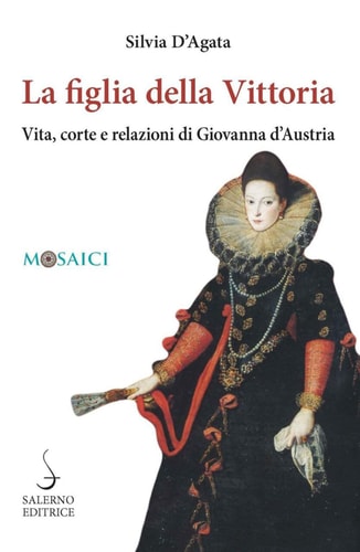 La figlia della vittoria vita, corte e relazioni di Giovanna d'Austria