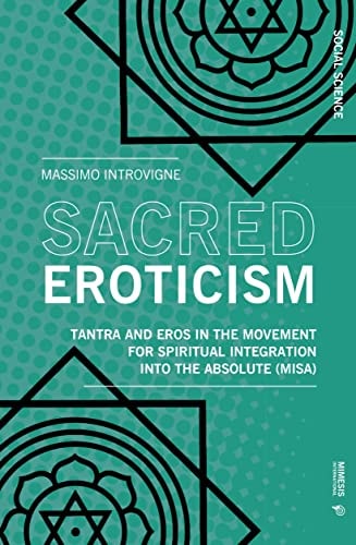 Sacred Eroticism Tantra and Eros in the Movement for Spiritual Integration Into the Absolute (MISA)