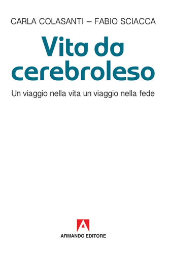 Vita da cerebroleso: Un viaggio nella vita un viaggio nella fede (Italian Edition)