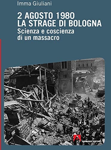 2 agosto 1980, la strage di Bologna scienza e coscienza di un massacro