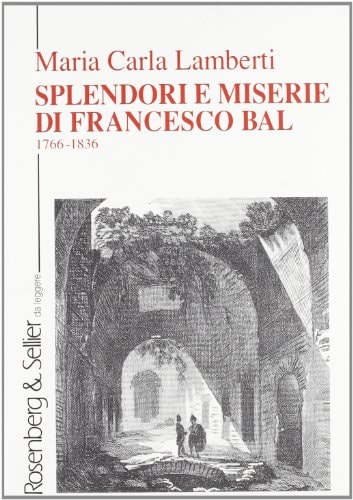 Splendori e miserie di Francesco Bal, 1766-1836 (Da Leggere) (Italian Edition)