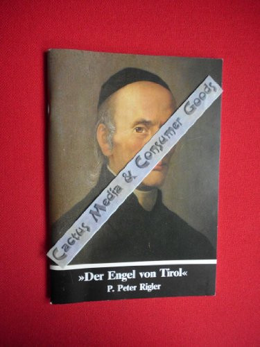 "Der Engel von Tirol", P. Peter Rigler geistlicher Erneuerer von Bistum und Orden, 1796-1873
