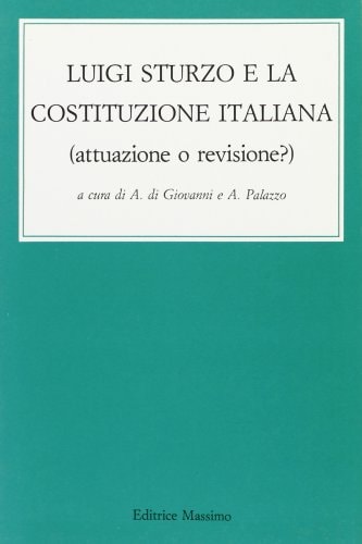 Luigi Sturzo e la Costituzione italiana: Attuazione o revisione? : atti del convegno di studio organizzato dal Libero seminario sturziano di Palermo ... del nostro tempo") (Italian Edition)