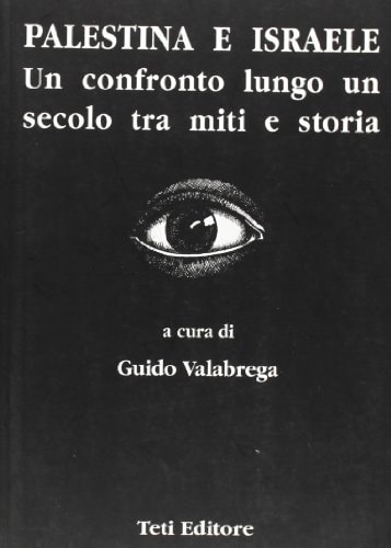 Palestina e Israele un confronto lungo un secolo tra miti e storia
