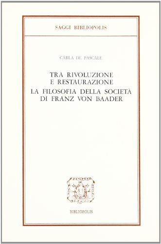 Tra Rivoluzione e Restaurazione: La filosofia della società di Franz von Baader (Saggi Bibliopolis) (Italian Edition)