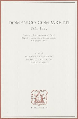 Domenico Comparetti 1835-1927. Convegno internazionale di studi (Santa Maria Capua Vetere, 6-8 giugno 2002)