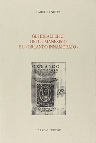 Gli ideali epici dell'umanesimo e l'"Orlando innamorato" (Culture regionali d'Italia) (Italian Edition)
