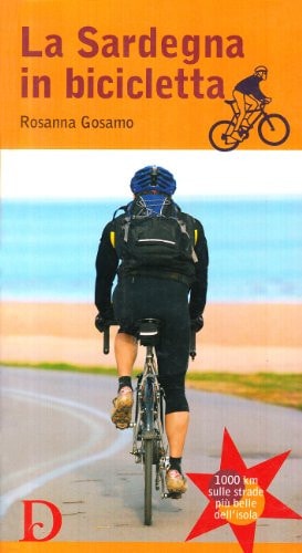 La Sardegna in bicicletta. 1000 km sulle strade più belle dell'isola. Ediz. illustrata