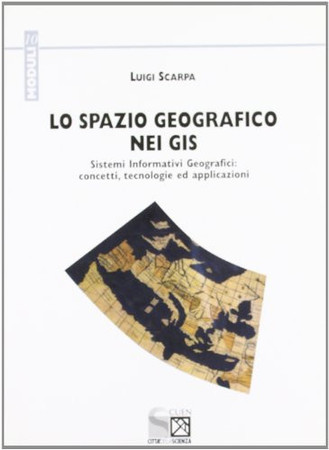 Lo spazio geografico nei GIS. Conoscenza, analisi e rappresentazione nell'utilizzo dei sistemi informativi geografici