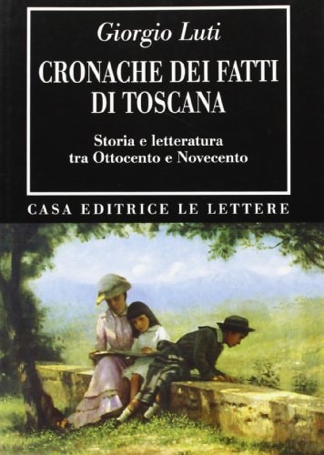 Cronache dei fatti di Toscana: Storia e letteratura tra Ottocento e Novecento (Bibliotheca) (Italian Edition)
