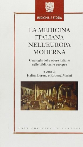 La medicina italiana nell'Europa moderna. Cataloghi delle opere italiane nelle biblioteche europee