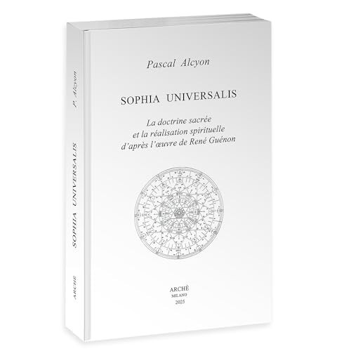 Sophia Universalis. La doctrine sacrée et la réalisation spirituelle d'après l'oeuvre de René Guénon