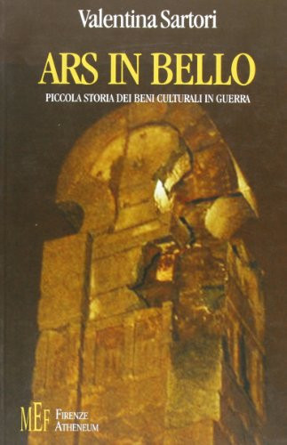 Ars in bello piccola storia dei beni culturali in guerra