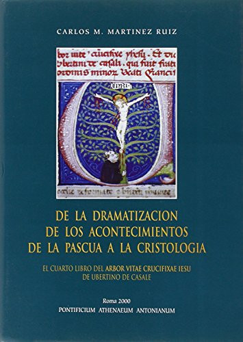 De la dramatización de los acontecimientos de la Pascua a la Cristologı́a el cuarto libro del Arbor vitae crucifixae Iesu de Ubertino de Casale