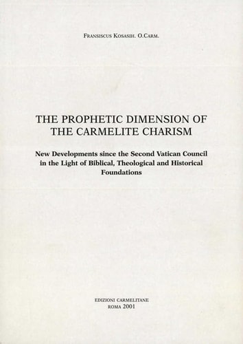 The Prophetic Dimension of the Carmelite Charism New Developments Since the Second Vatican Council in the Light of Biblical, Theological, and Historical Foundations