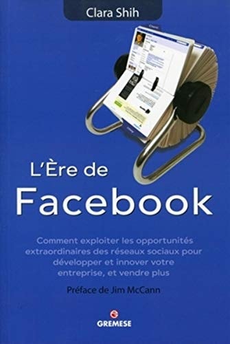 L'ère de Facebook comment exploiter les opportunités extraordinaires des réseaux sociaux pour développer et innover votre entreprise, et vendre plus