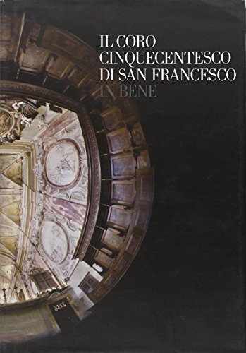Il coro cinquecentesco di San Francesco in Bene