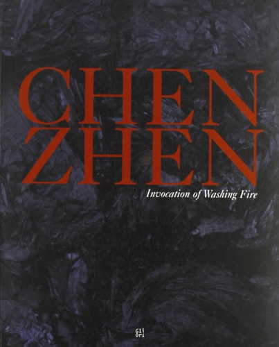 Chen Zhen. Invocation of washing fire. Catalogo della mostra (Parigi, 2003). Ediz. inglese e francese