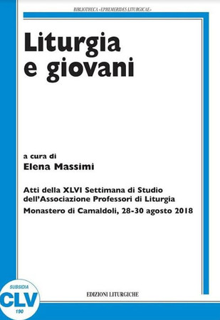 Liturgia e giovani: atti della XLVI settimana di studio dell'Associazione professori di liturgia, Monastero di Camaldoli, 27-30 agosto 2018