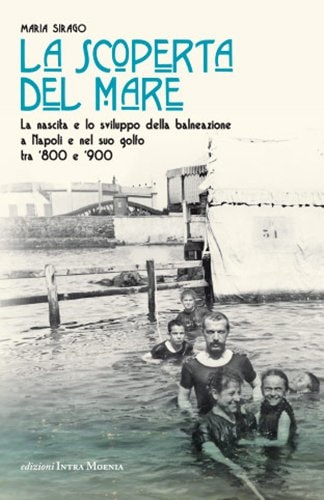 La scoperta del mare la nascita e lo sviluppo della balneazione a Napoli e nel suo golfo tra '800 e '900