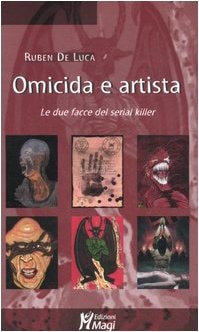 Omicida e artista le due facce del serial killer