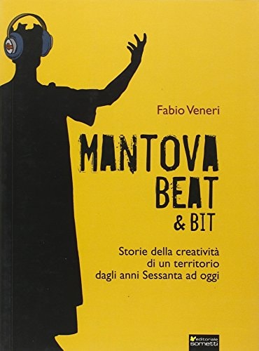 Mantova beat et bit storie della creatività di un territorio dagli anni sessanta ad oggi