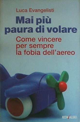 Mai più paura di volare. Come vincere per sempre la fobia dell'aereo