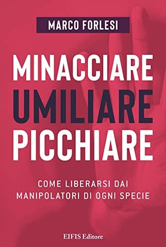 Minacciare, umiliare, picchiare. Come liberarsi dai manipolatori di ogni specie