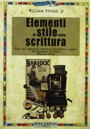 Elementi di stile nella scrittura. Il primo tutorial per scrittori che è diventato un classico