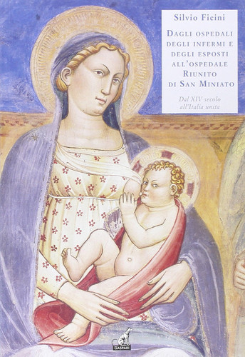 Dagli ospedali degli Inferni e degli Esposti all'ospedale Riunito di San Miniato dal XIV secolo all'unità d'Italia